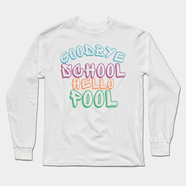 Goodbye School Hello Pool. Funny End Of School Design. Long Sleeve T-Shirt by That Cheeky Tee